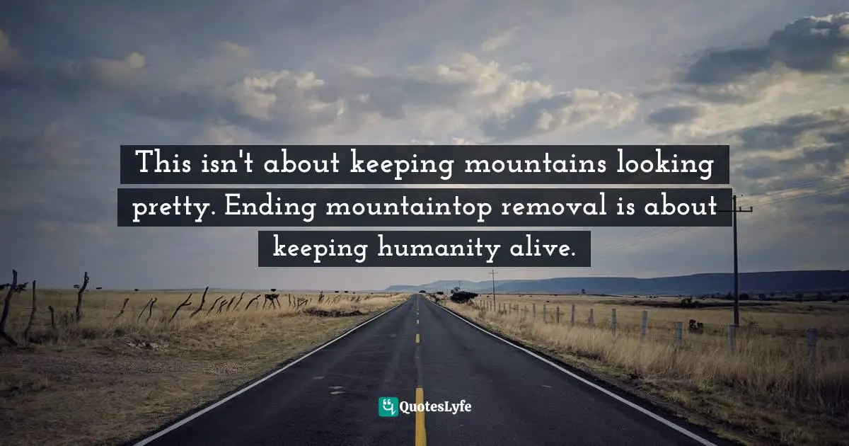 This isn't about keeping mountains looking pretty. Ending mountaintop removal is about keeping humanity alive.