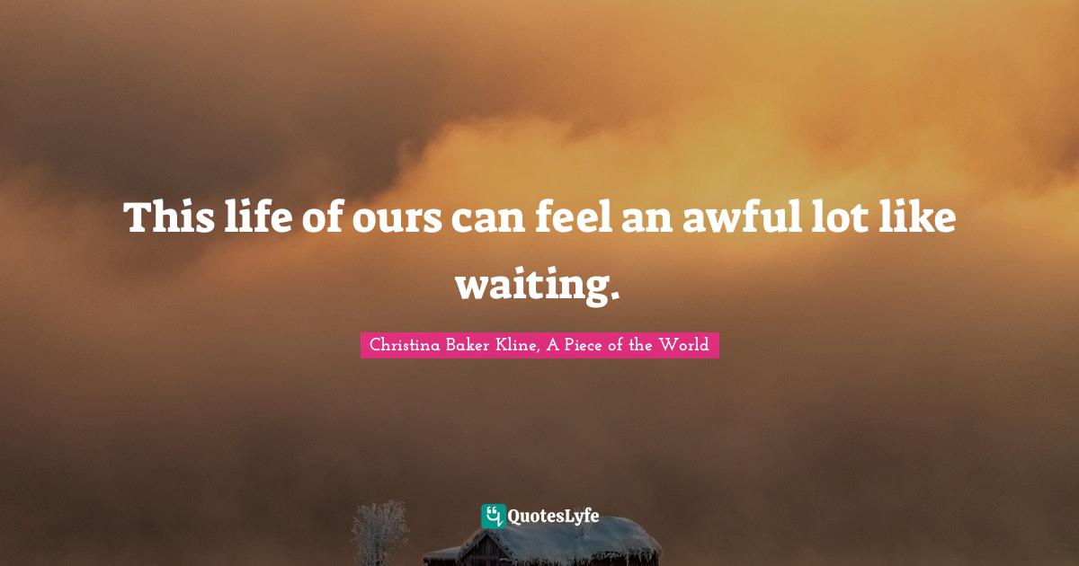 This life of ours can feel an awful lot like waiting.