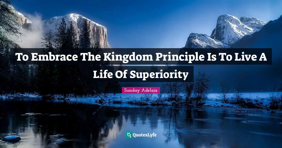 To Embrace The Kingdom Principle Is To Live A Life Of Superiority