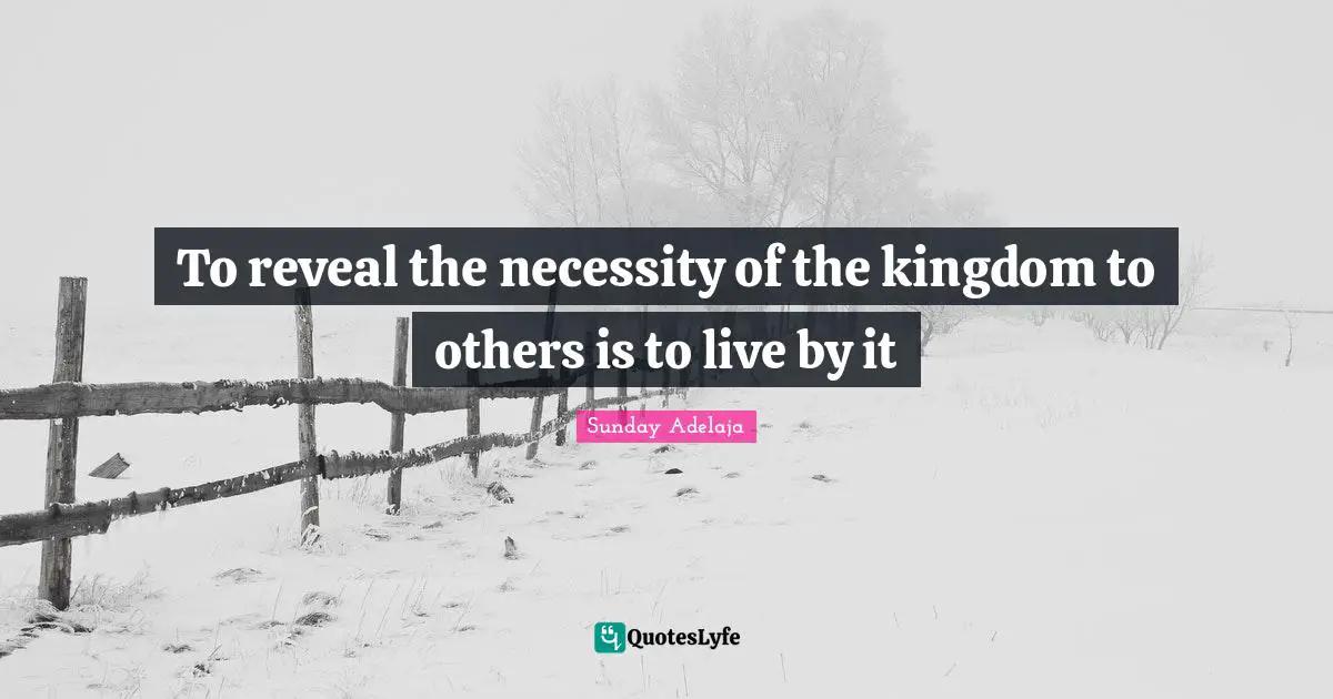 To reveal the necessity of the kingdom to others is to live by it