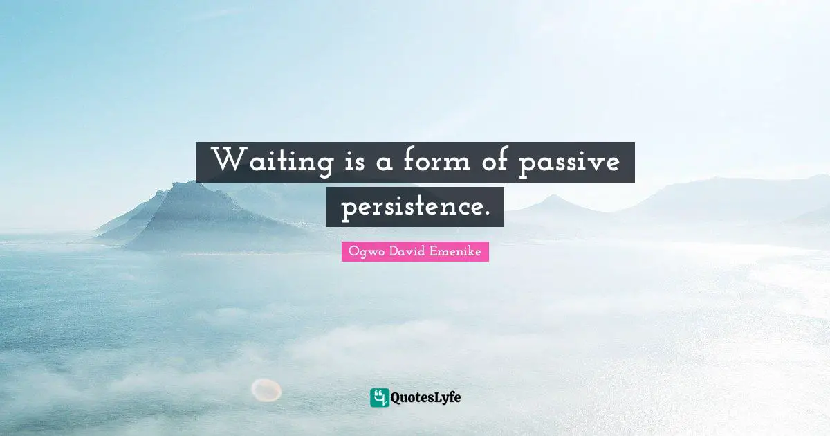 Waiting is a form of passive persistence.