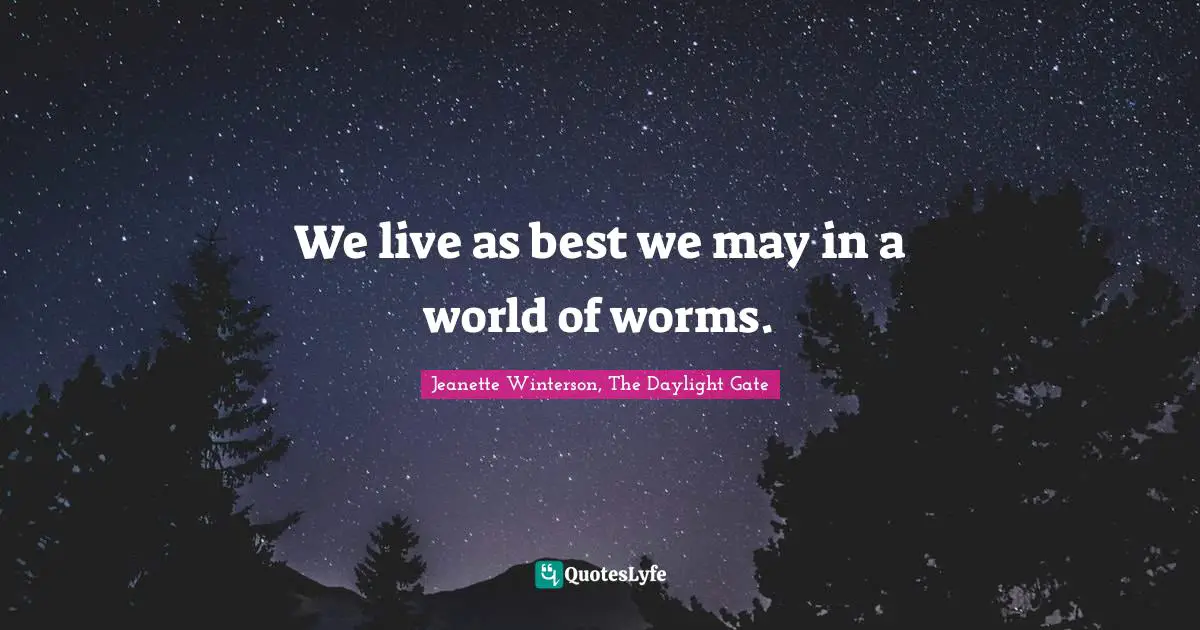 Jeanette Winterson, The Daylight Gate Quotes: "We live as best we may in a world of worms."