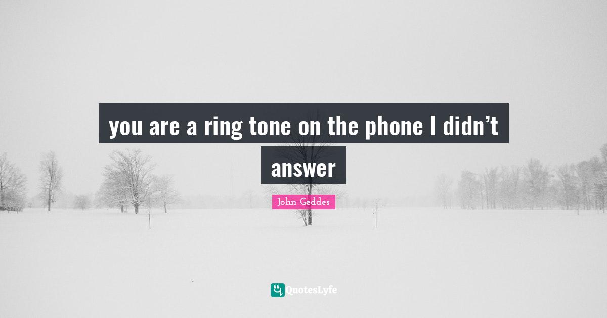 you are a ring tone on the phone I didn’t answer