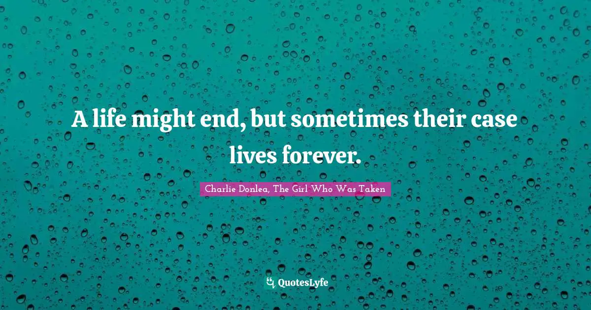 A life might end, but sometimes their case lives forever.