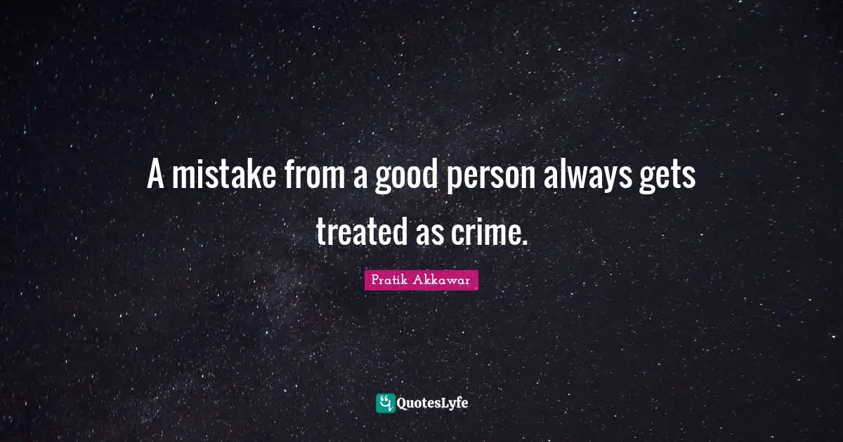 A mistake from a good person always gets treated as crime.