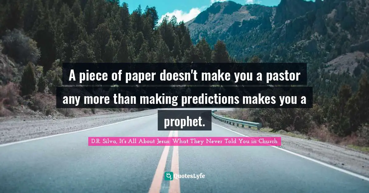 A piece of paper doesn't make you a pastor any more than making predictions makes you a prophet.