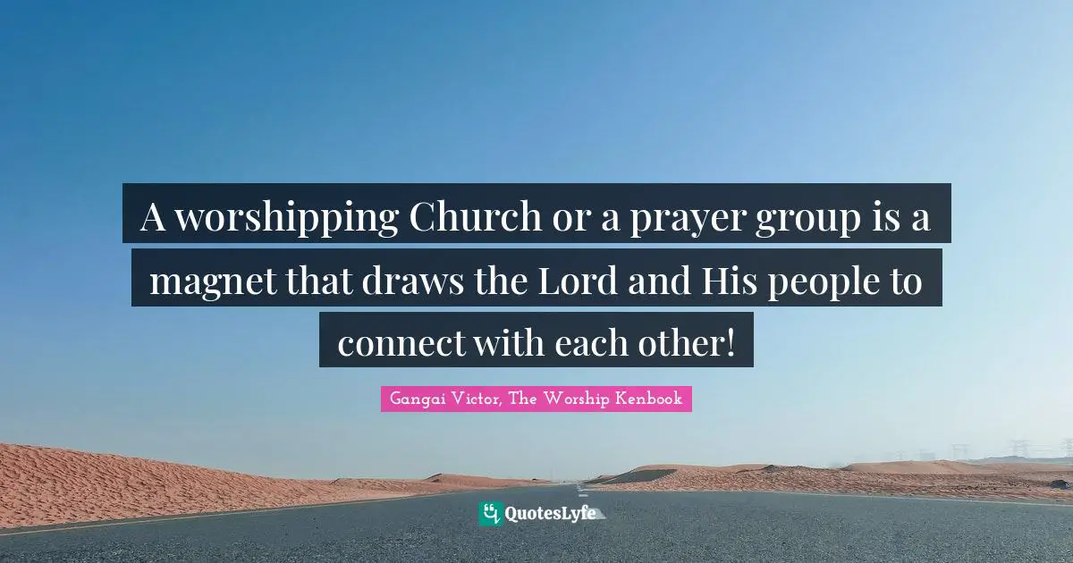 A worshipping Church or a prayer group is a magnet that draws the Lord and His people to connect with each other!