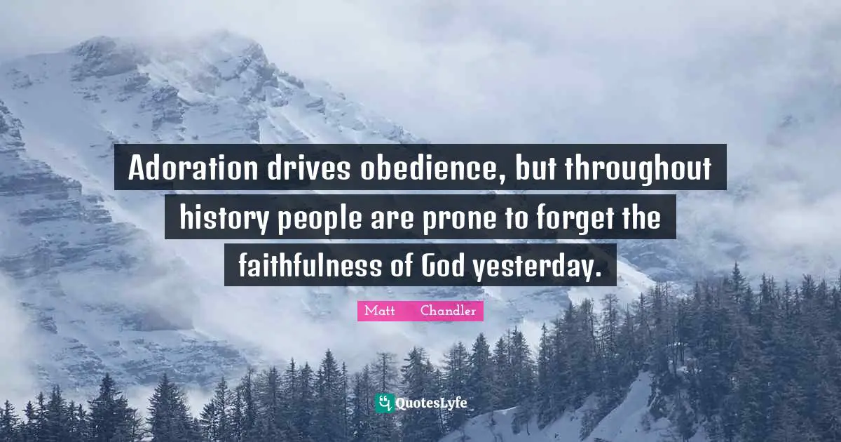 Adoration drives obedience, but throughout history people are prone to forget the faithfulness of God yesterday.