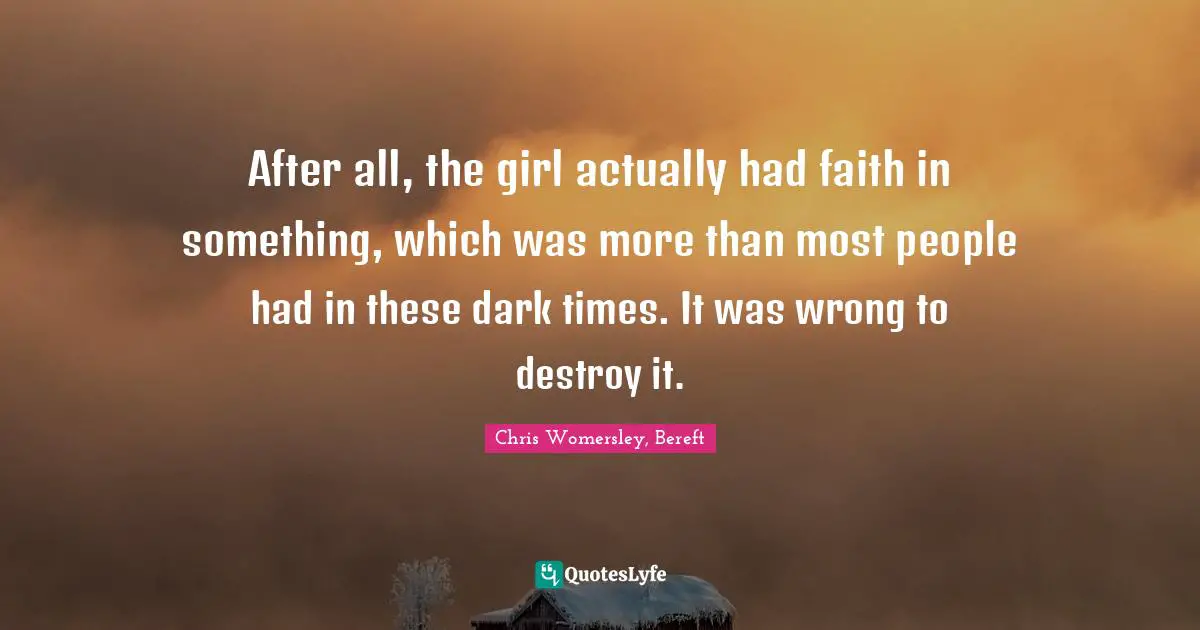 Grief And Loss Quotes: "After all, the girl actually had faith in something, which was more than most people had in these dark times. It was wrong to destroy it."