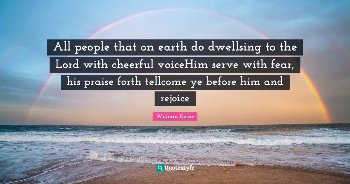 All people that on earth do dwellsing to the Lord with cheerful voiceHim serve with fear, his praise forth tellcome ye before him and rejoice
