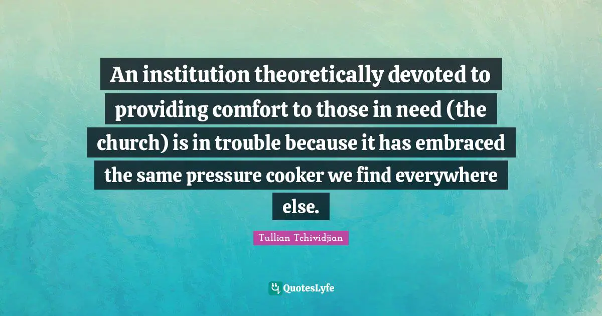 An institution theoretically devoted to providing comfort to those in need (the church) is in trouble because it has embraced the same pressure cooker we find everywhere else.