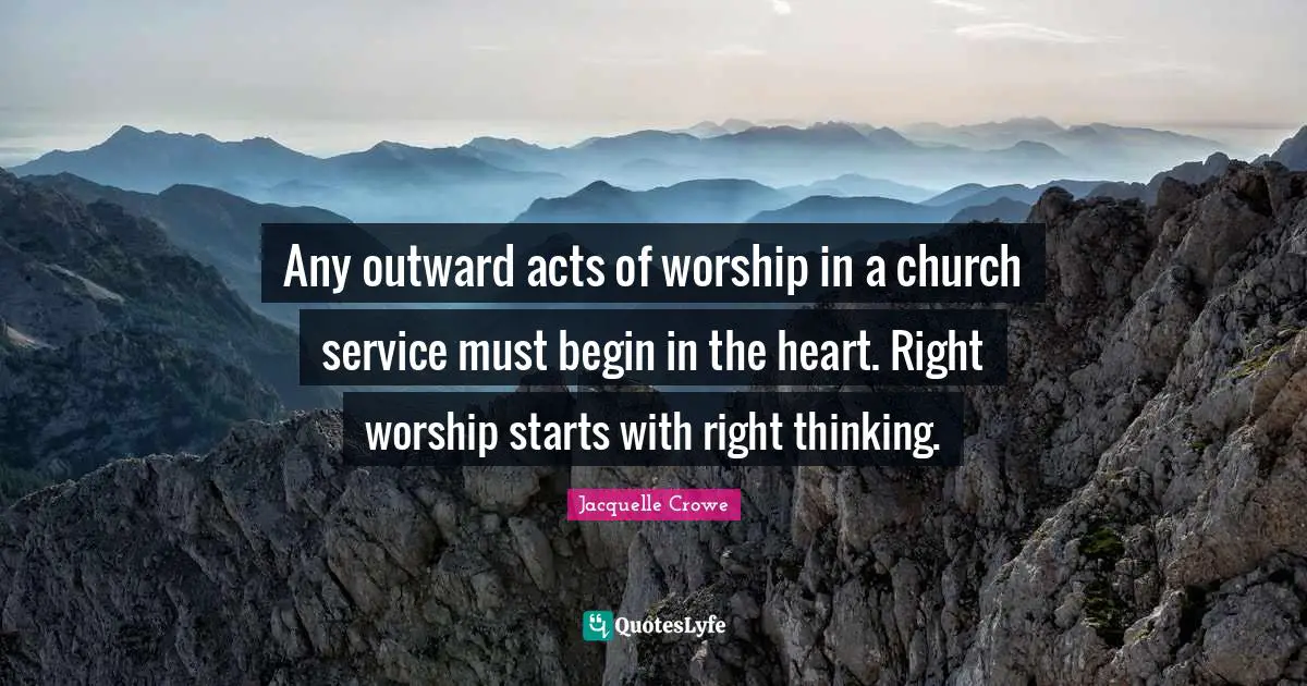 Any outward acts of worship in a church service must begin in the heart. Right worship starts with right thinking.