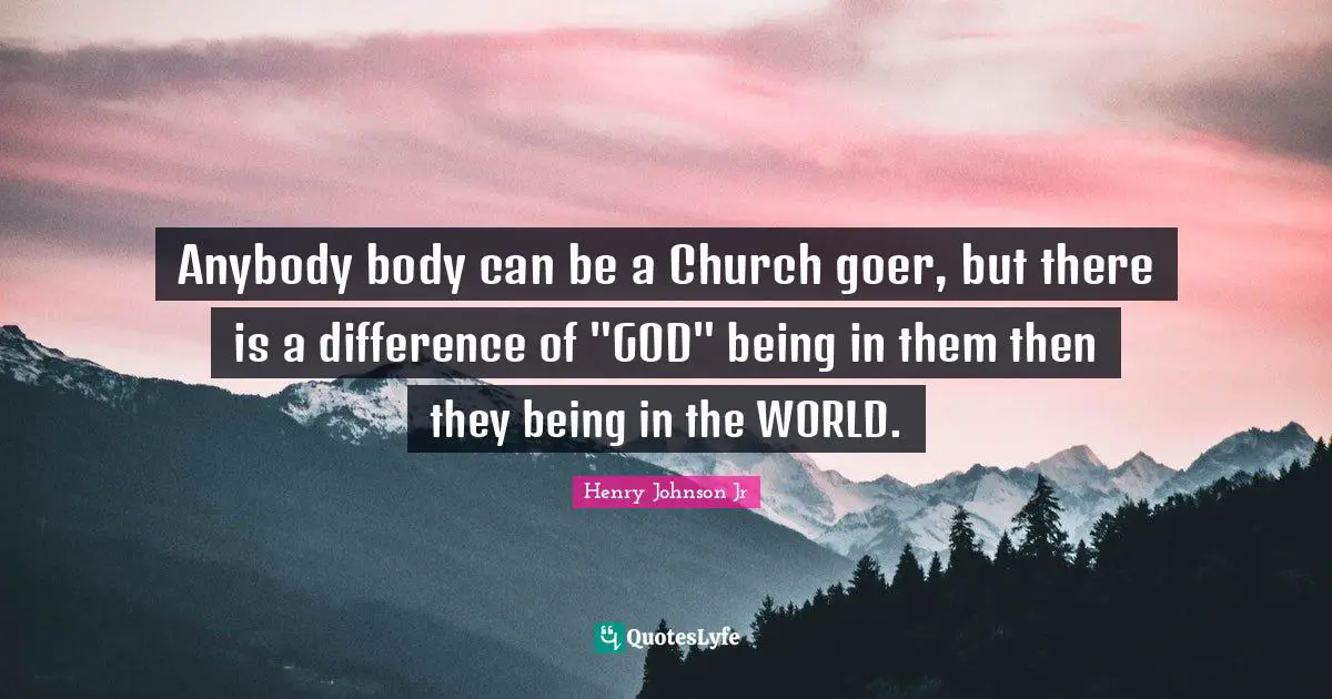 Anybody body can be a Church goer, but there is a difference of "GOD" being in them then they being in the WORLD.