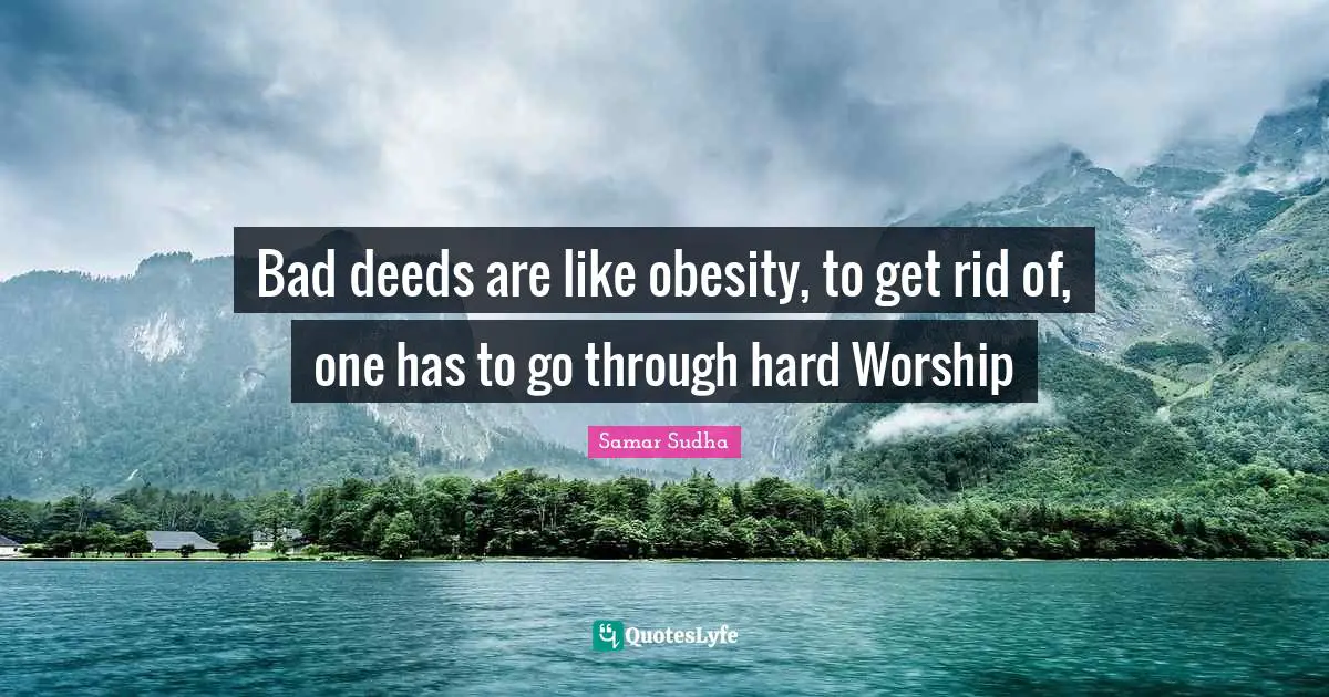 Bad deeds are like obesity, to get rid of, one has to go through hard Worship
