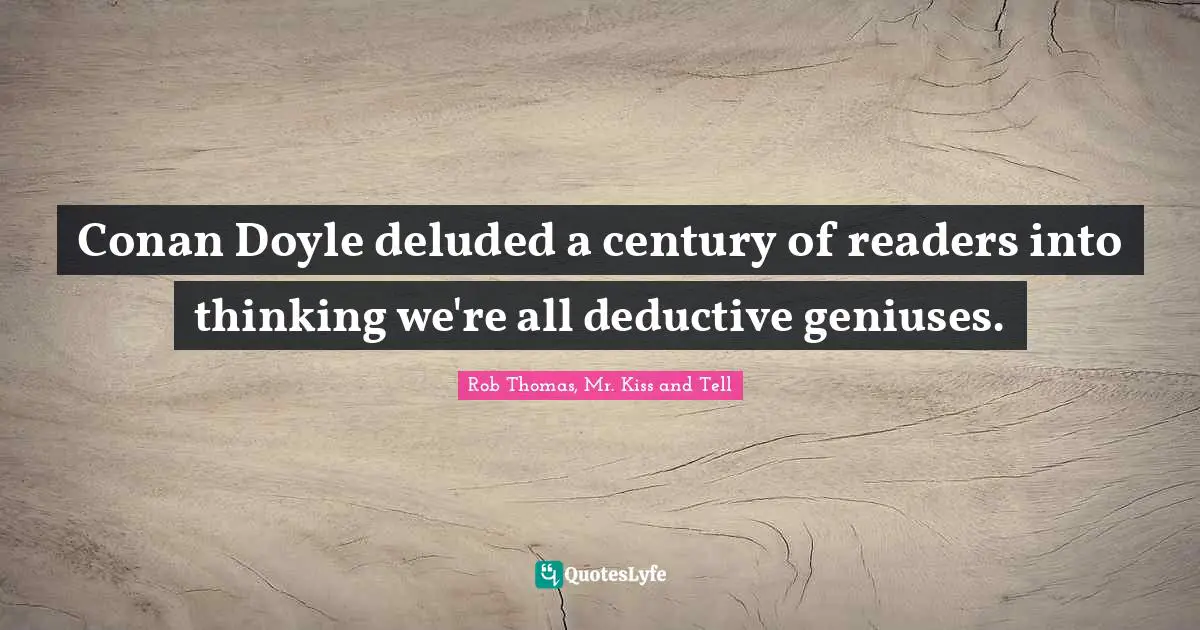 Sherlock Holmes Quotes: "Conan Doyle deluded a century of readers into thinking we're all deductive geniuses."