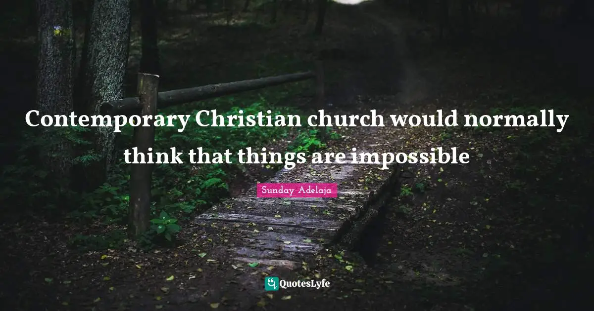 Contemporary Christian church would normally think that things are impossible