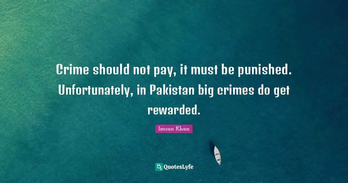 Crime should not pay, it must be punished. Unfortunately, in Pakistan big crimes do get rewarded.