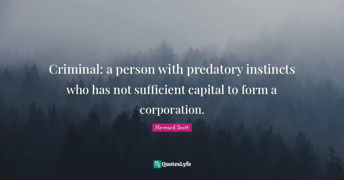 Criminal: a person with predatory instincts who has not sufficient capital to form a corporation.