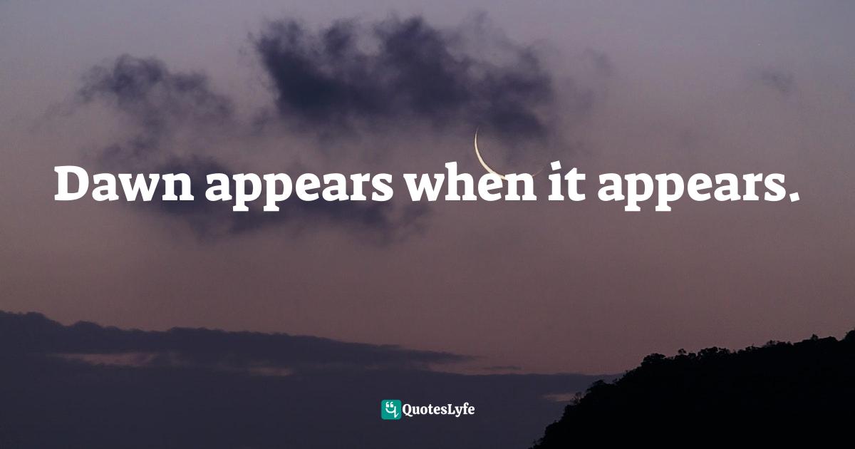Dawn appears when it appears.