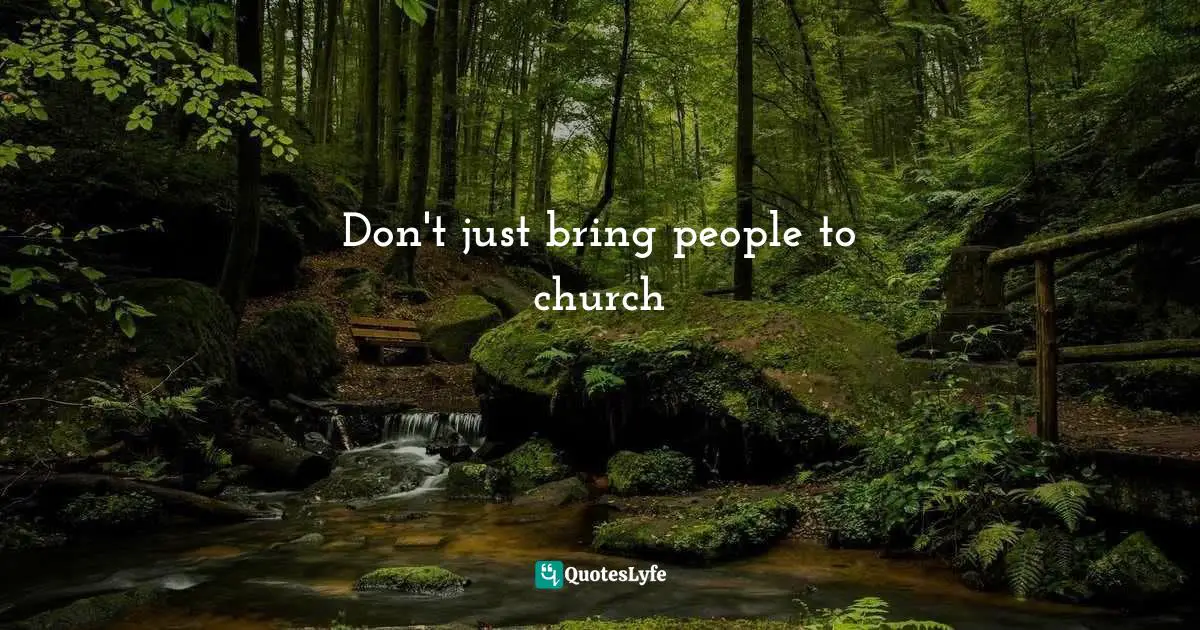 Don't just bring people to church