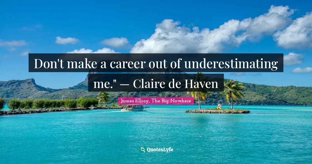Don't make a career out of underestimating me." — Claire de Haven