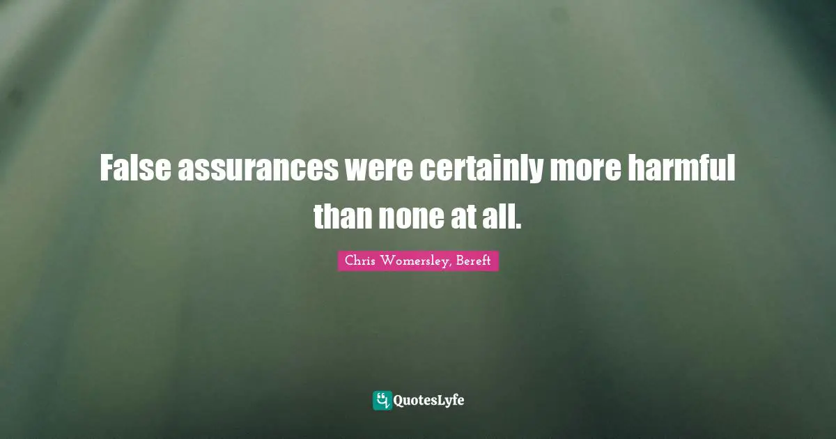 False assurances were certainly more harmful than none at all.