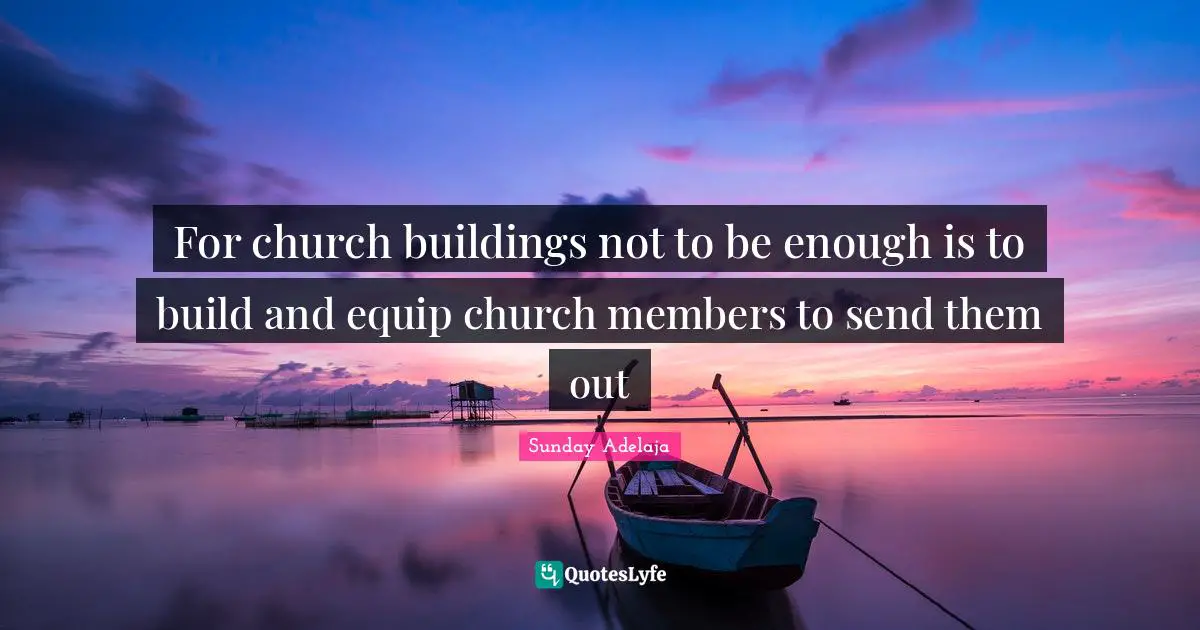 For church buildings not to be enough is to build and equip church members to send them out