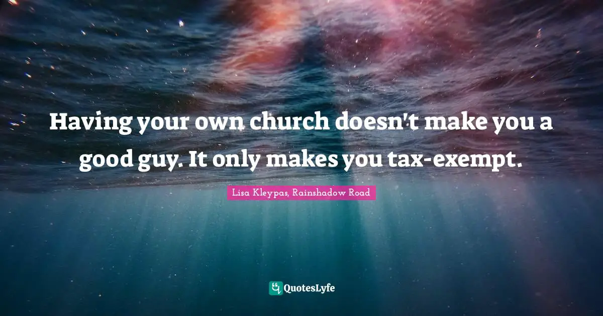 Having your own church doesn't make you a good guy. It only makes you tax-exempt.