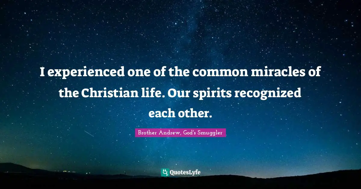 I experienced one of the common miracles of the Christian life. Our spirits recognized each other.