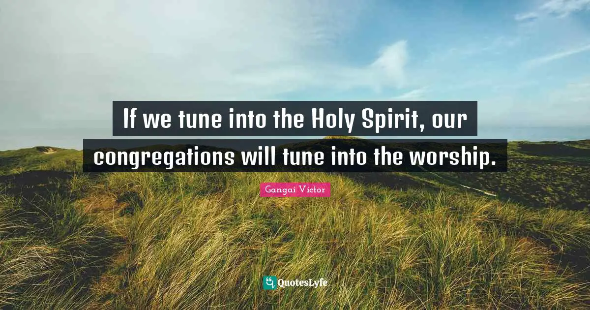 If we tune into the Holy Spirit, our congregations will tune into the worship.