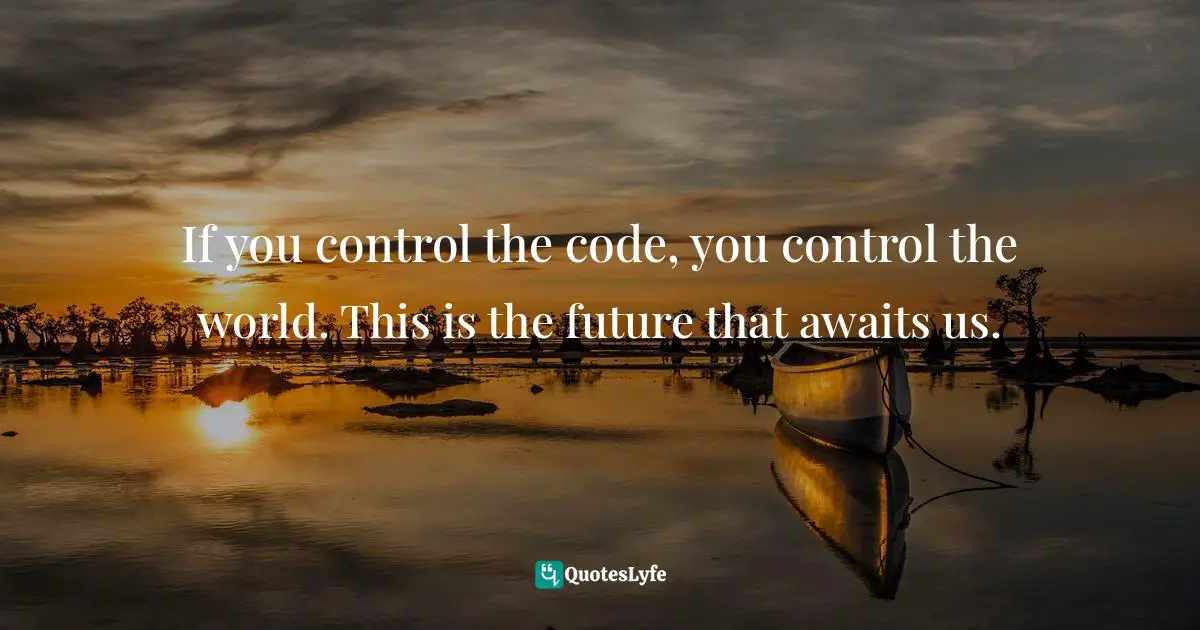If you control the code, you control the world. This is the future that awaits us.