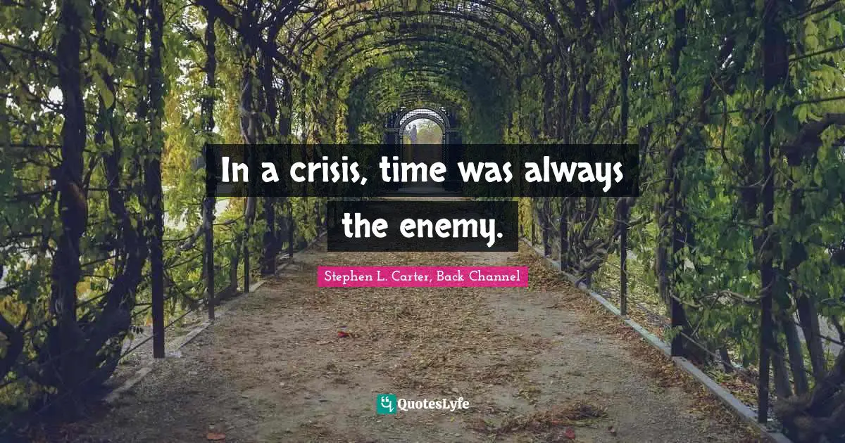 In a crisis, time was always the enemy.