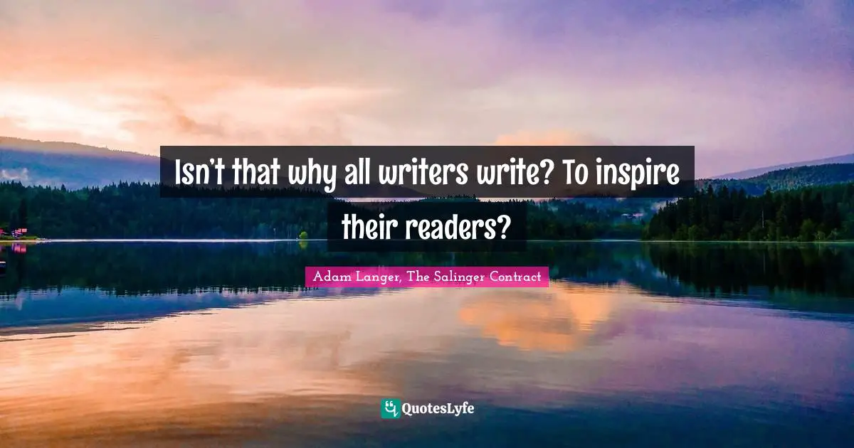 Isn’t that why all writers write? To inspire their readers?