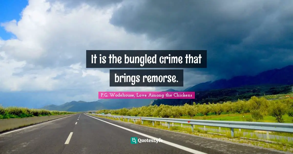 P.G. Wodehouse, Love Among the Chickens Quotes: It is the bungled crime that brings remorse.