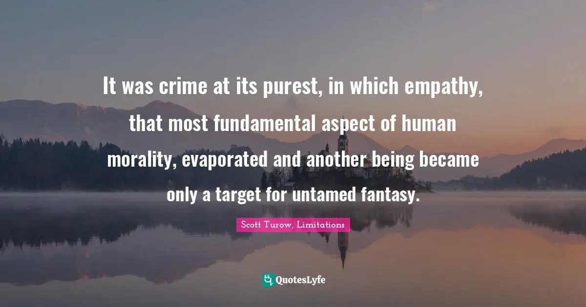 It was crime at its purest, in which empathy, that most fundamental aspect of human morality, evaporated and another being became only a target for untamed fantasy.