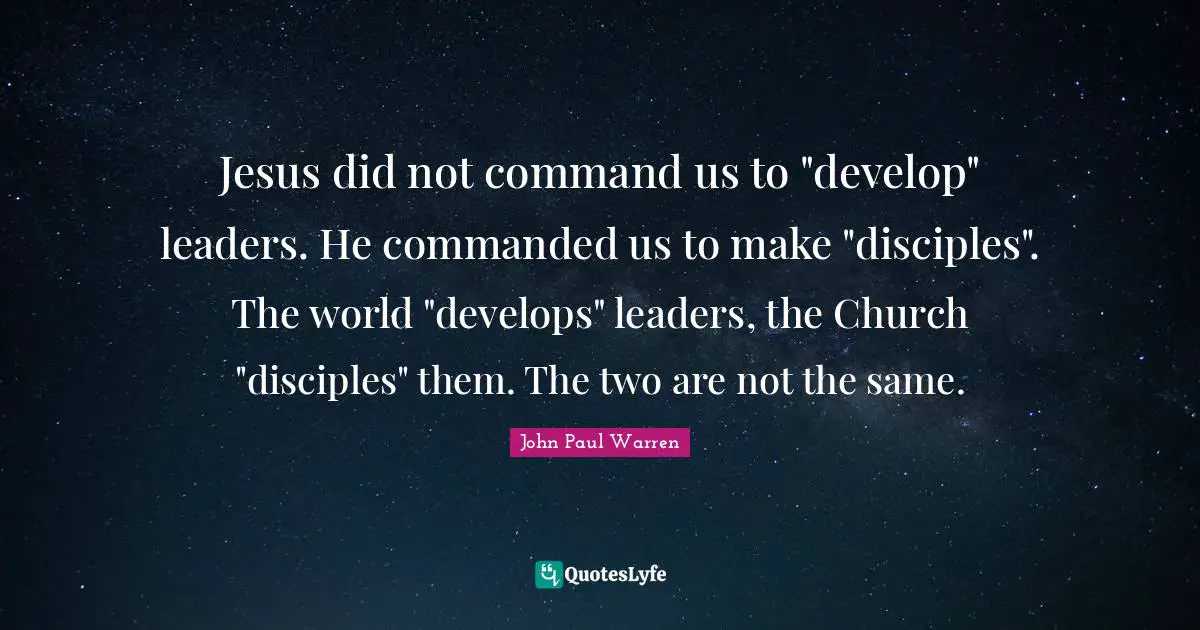 Jesus did not command us to "develop" leaders. He commanded us to make "disciples". The world "develops" leaders, the Church "disciples" them. The two are not the same.