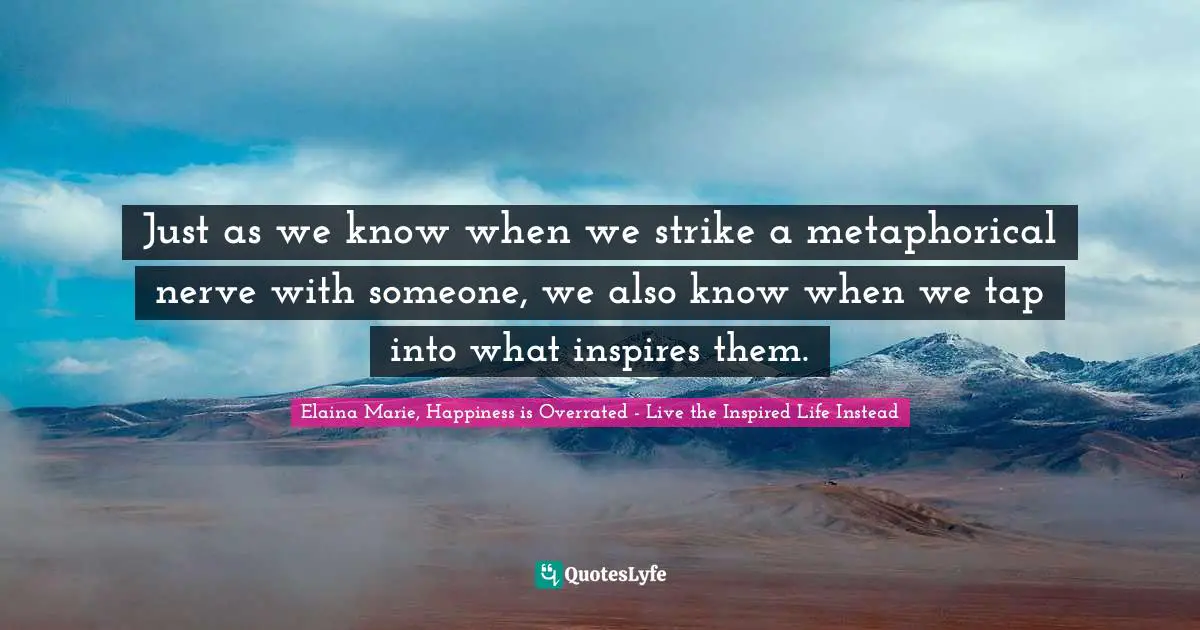 Just as we know when we strike a metaphorical nerve with someone, we also know when we tap into what inspires them.