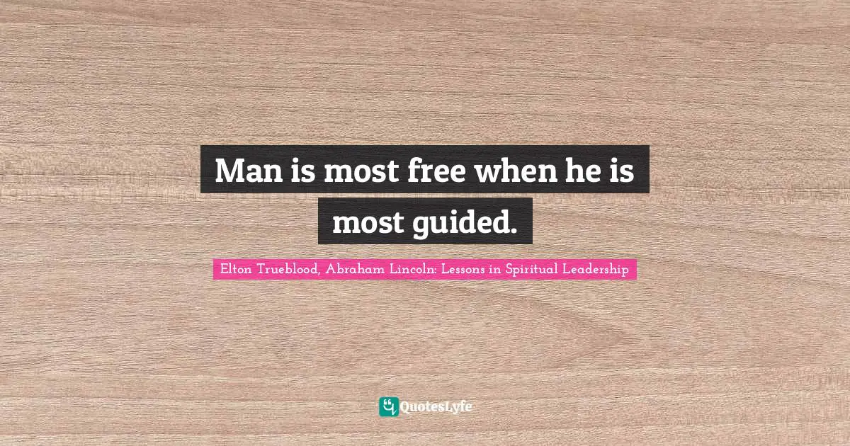 Man is most free when he is most guided.