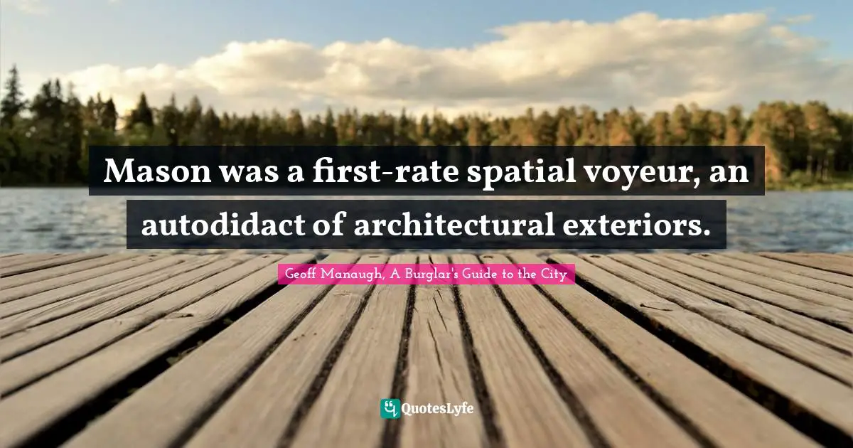 Mason was a first-rate spatial voyeur, an autodidact of architectural exteriors.