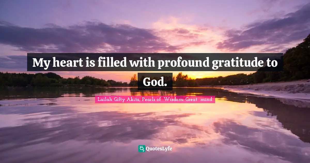My heart is filled with profound gratitude to God.