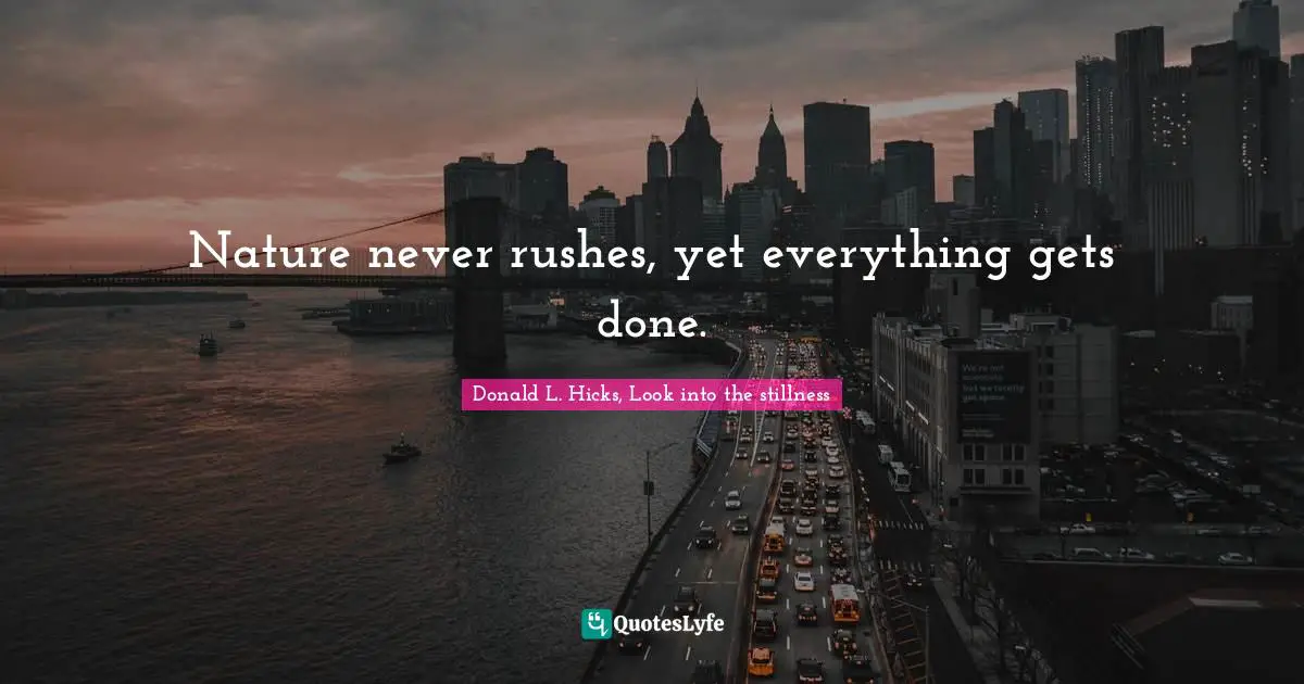Nature never rushes, yet everything gets done.