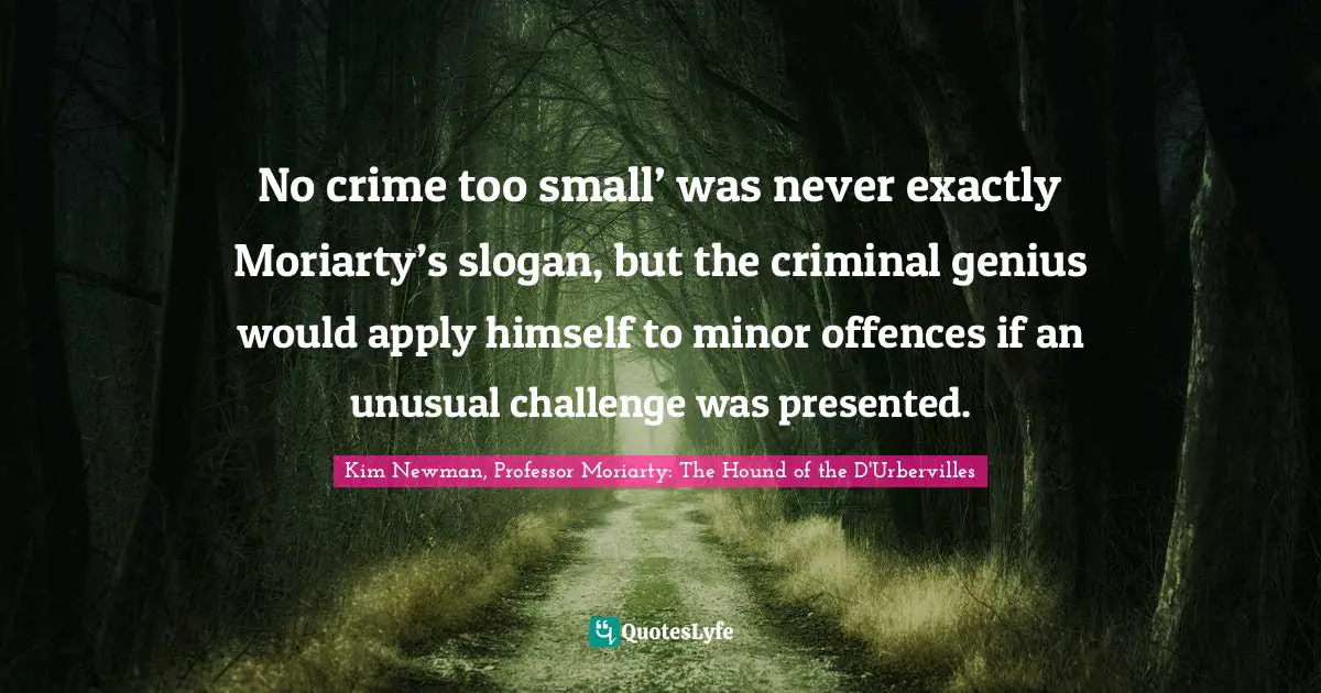 No crime too small’ was never exactly Moriarty’s slogan, but the criminal genius would apply himself to minor offences if an unusual challenge was presented.