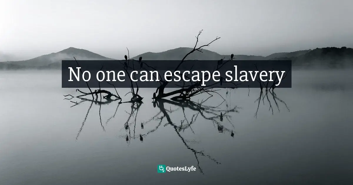 No one can escape slavery