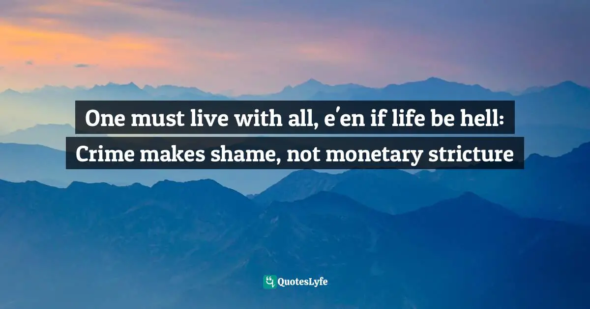 Multatuli Quotes: "One must live with all, e'en if life be hell: Crime makes shame, not monetary stricture"