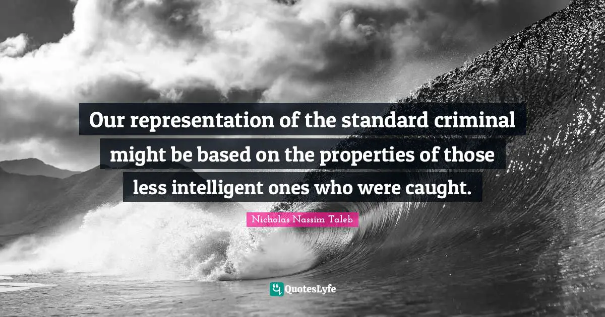 Our representation of the standard criminal might be based on the properties of those less intelligent ones who were caught.