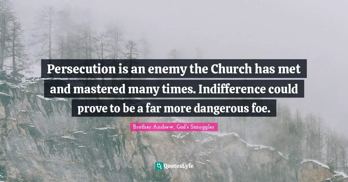 Persecution is an enemy the Church has met and mastered many times. Indifference could prove to be a far more dangerous foe.
