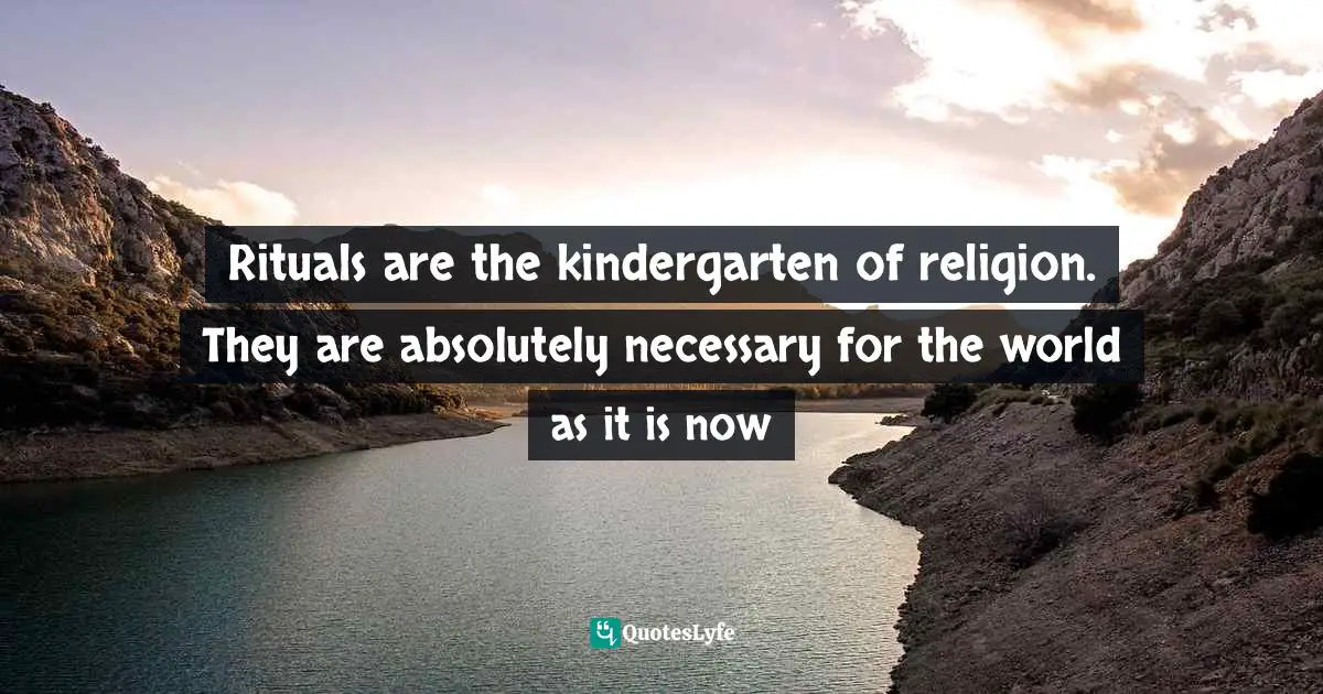 Swami Vivekananda Quotes: "Rituals are the kindergarten of religion. They are absolutely necessary for the world as it is now"