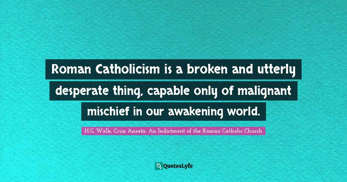 Roman Catholicism is a broken and utterly desperate thing, capable only of malignant mischief in our awakening world.