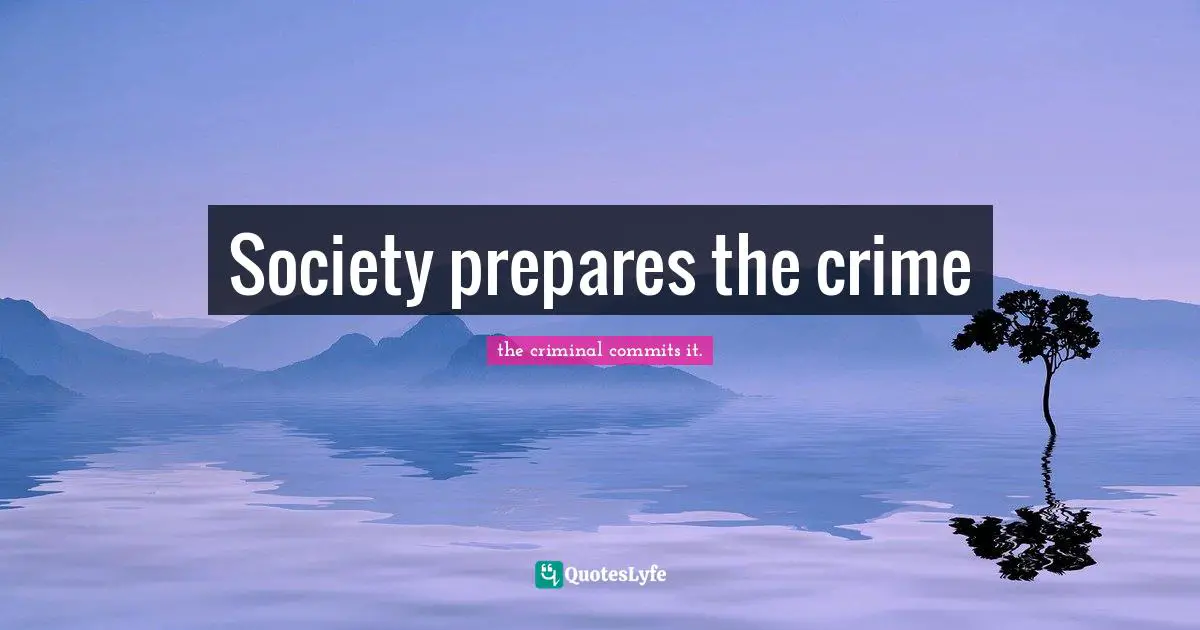 Society prepares the crime