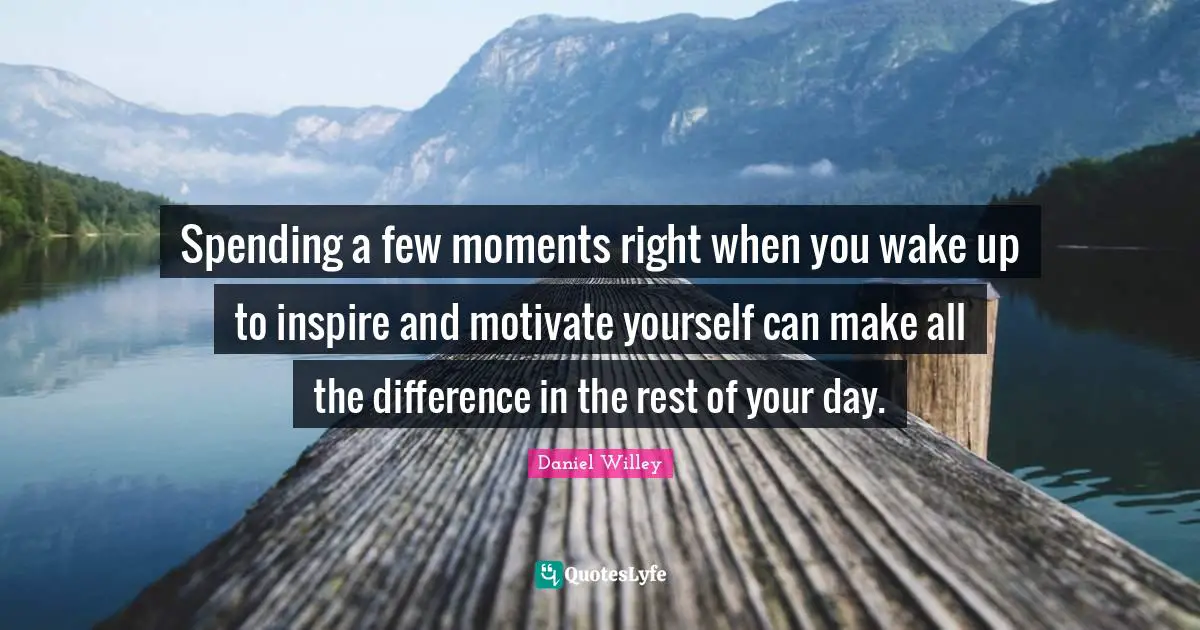 Spending a few moments right when you wake up to inspire and motivate yourself can make all the difference in the rest of your day.